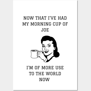 Now That I've Had My Morning Cup of Joe I'm of More Use To The World Now Posters and Art